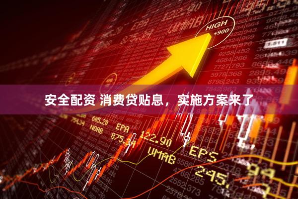 安全配资 消费贷贴息，实施方案来了